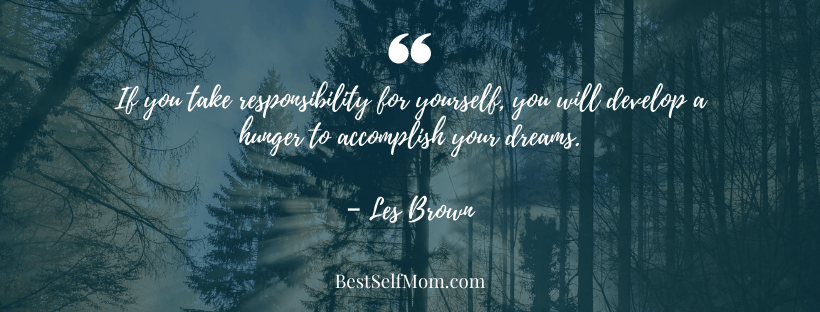 Self-Compassion Quote "If you take responsibility for yourself, you will develop a hunger to accomplish your dreams." - Les Brown